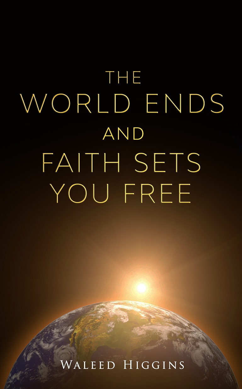 FREE: The World Ends and Faith Sets You Free by Waleed Higgins