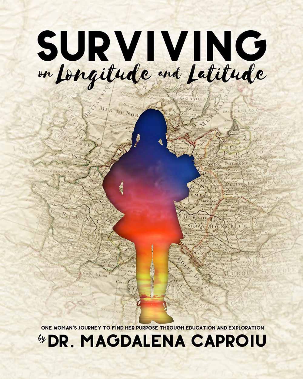 FREE: Surviving on Longitude and Latitude: One Woman’s Journey to Find Her Purpose Through Education and Exploration by Dr. Magdalena Caproiu