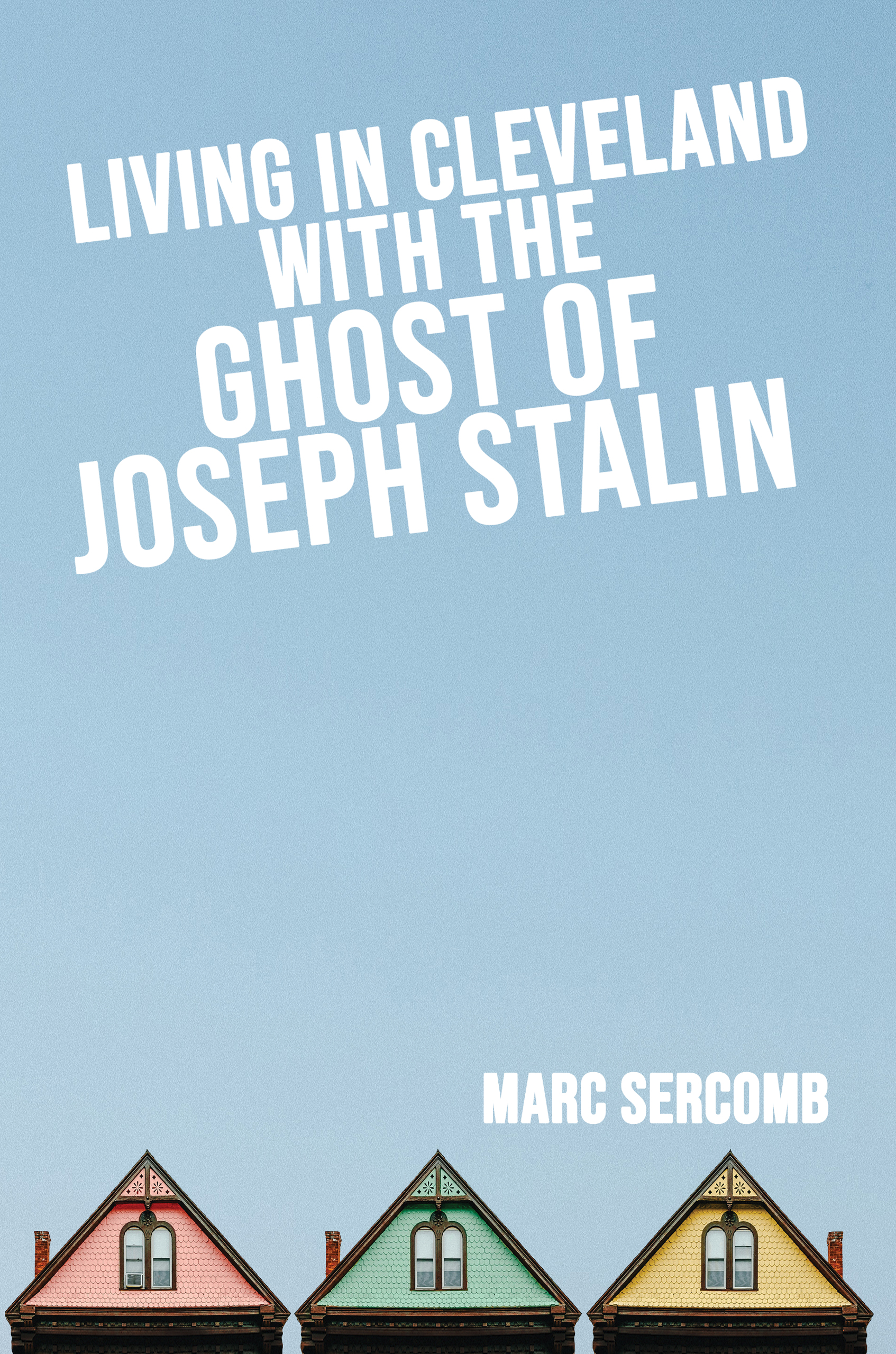 Living in Cleveland with the Ghost of Joseph Stalin by Marc Sercomb