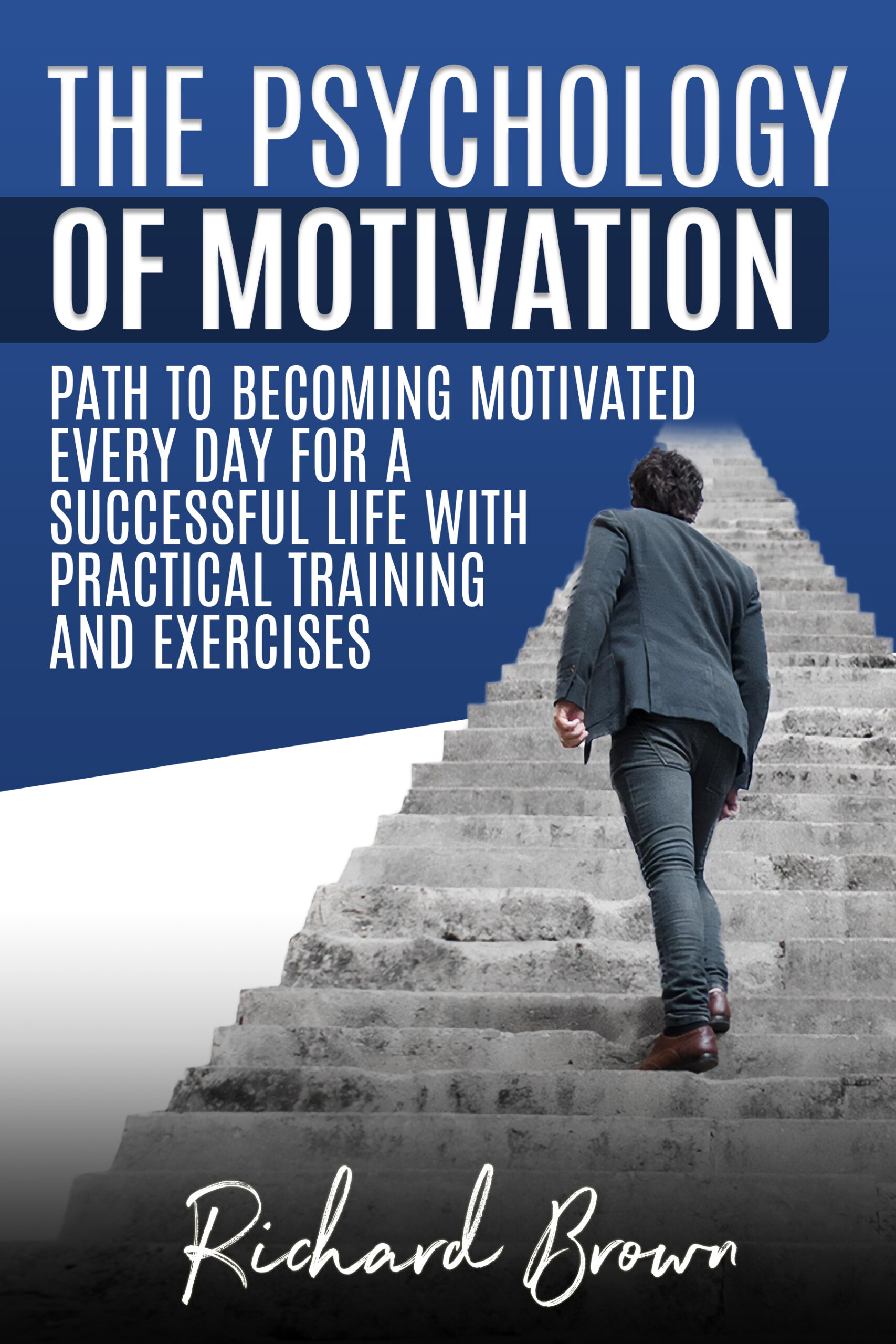 FREE: The Psychology of Motivation: Path to Becoming Motivated Every Day for a Successful Life with Practical Training and Exercises by Richard Brown
