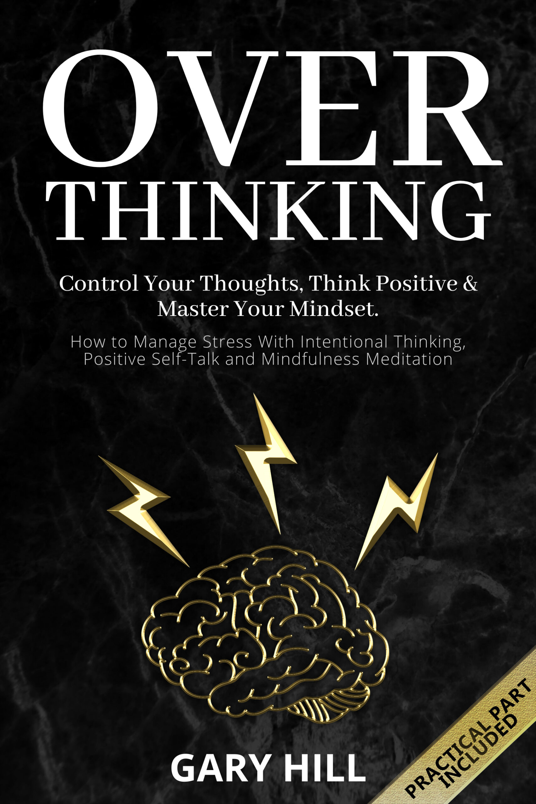 FREE: Overthinking: Control Your Thoughts, Think Positive & Master Your Mindset. How to Manage Stress With Intentional Thinking, Positive Self-Talk and Mindfulness Meditation by Gary Hill
