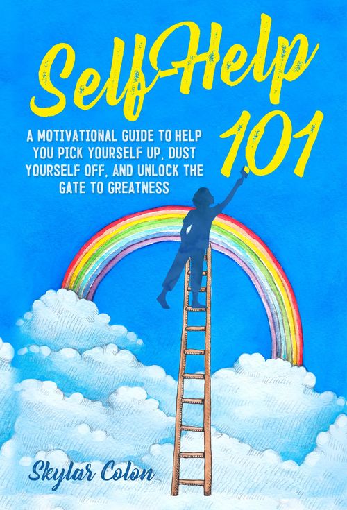 FREE: Self-help 101 : A Motivational Guide to Help You Pick Yourself up, Dust Yourself off, and Unlock the Gate to Greatness by Skylar Colon