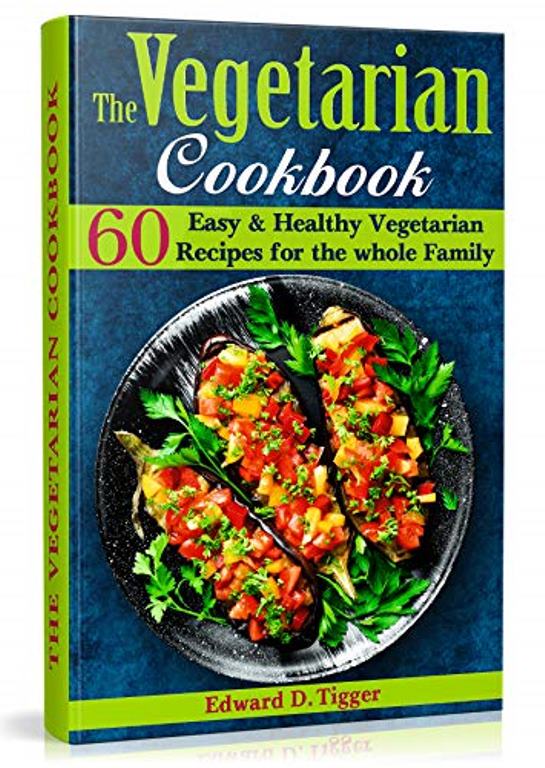 FREE: The Vegetarian Cookbook: 60 Easy and Healthy Vegetarian Recipes for the whole Family by Edward D. Tigger