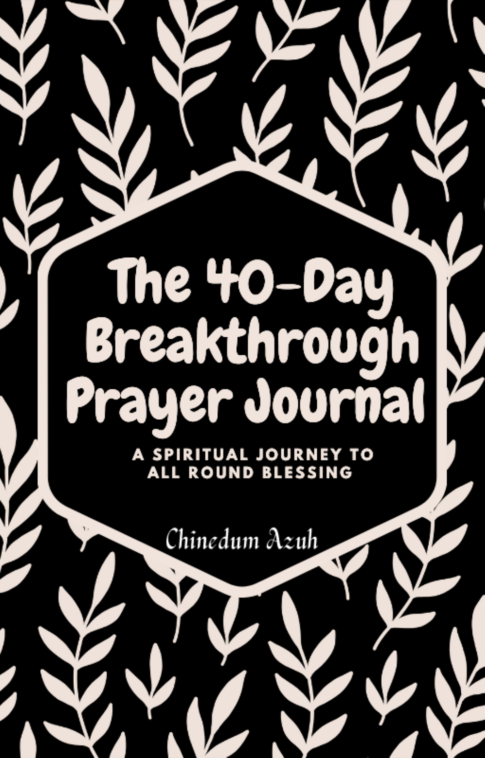 FREE: The 40-Day Breakthrough Prayer Journal : A Spiritual Journey to All round Blessing by Chinedum Azuh