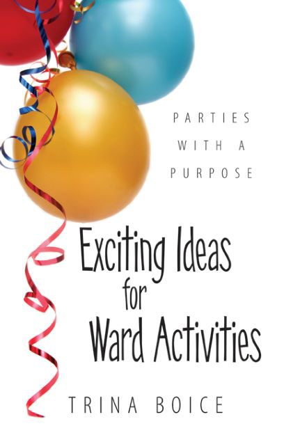 FREE: Parties with a Purpose: Exciting ideas for Ward Activities by Dr. Trina Boice
