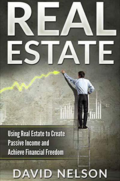 FREE: Real Estate: Using Real Estate to Create Passive Income and Achieve Financial Freedom by David Nelson