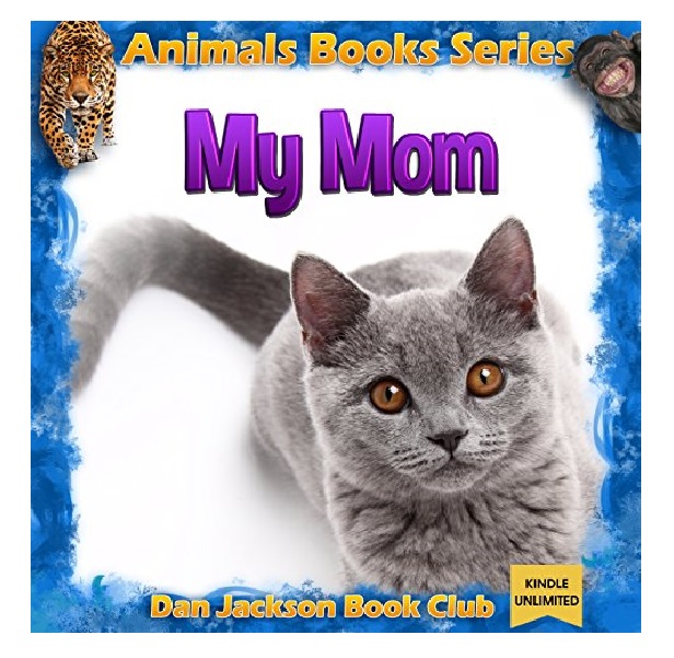 FREE: Children books: My Mom – CATS (Animal Book) Animal Habitats (animals books for kids) (books about animals for children Book 4) by Dan Jackson