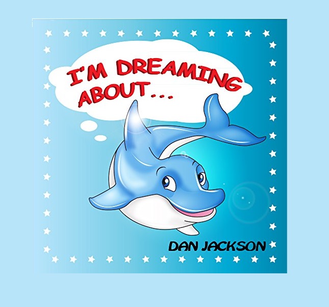FREE: Children’s Books: I’M DREAMING ABOUT… (Explore dolphin’s dreams) (Rhyming Bedtime Story/Picture Book, About Dreams, for Beginner Readers): Children Books by Dan Jackson