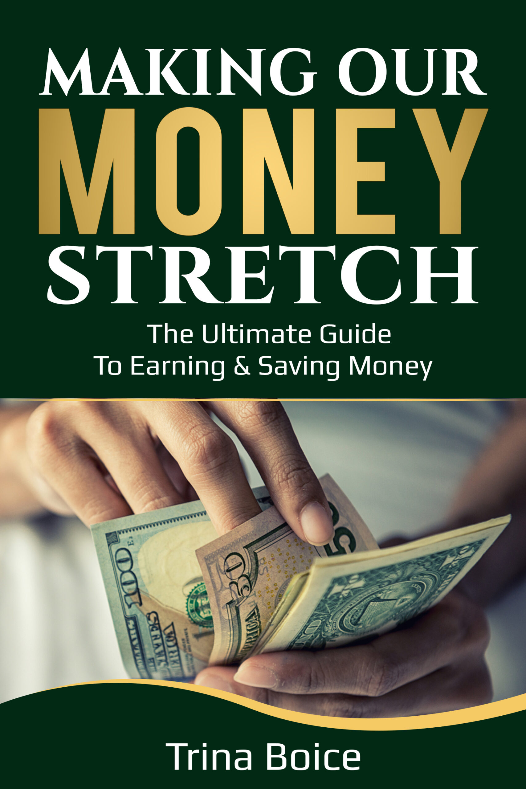 FREE: Making Our Money Stretch: The Ultimate Guide to Earning & Saving Money by Dr. Trina Boice