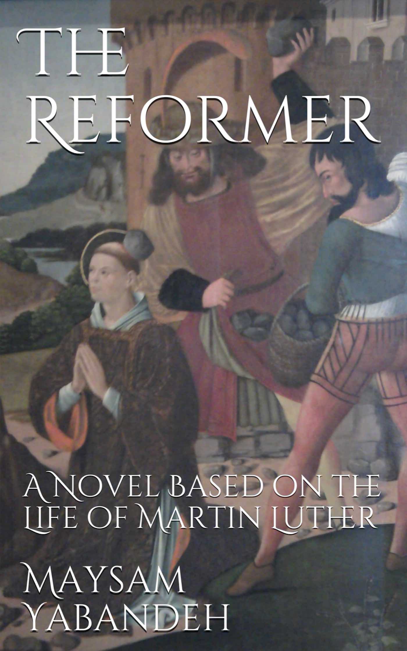 FREE: The Reformer: A Novel Based on the Life of Martin Luther by Maysam Yabandeh