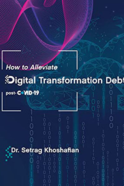 FREE: How to Alleviate Digital Transformation Debt: post-COVID-19 by Dr.Setrag Khoshafian