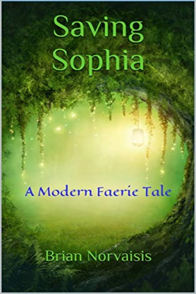 FREE: Saving Sophia : A Modern Faerie Tale by Brian Norvaisis