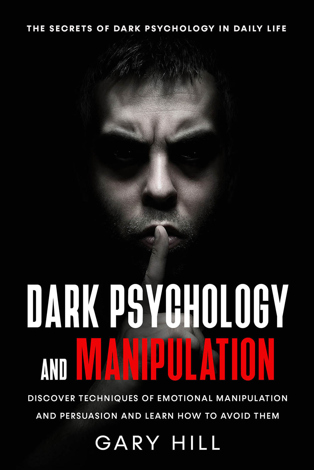FREE: Dark Psychology and Manipulation: The Secrets of Dark Psychology in Daily Life. Discover Techniques of Emotional Manipulation and Persuasion and Learn How To Avoid Them. by Gary Hill