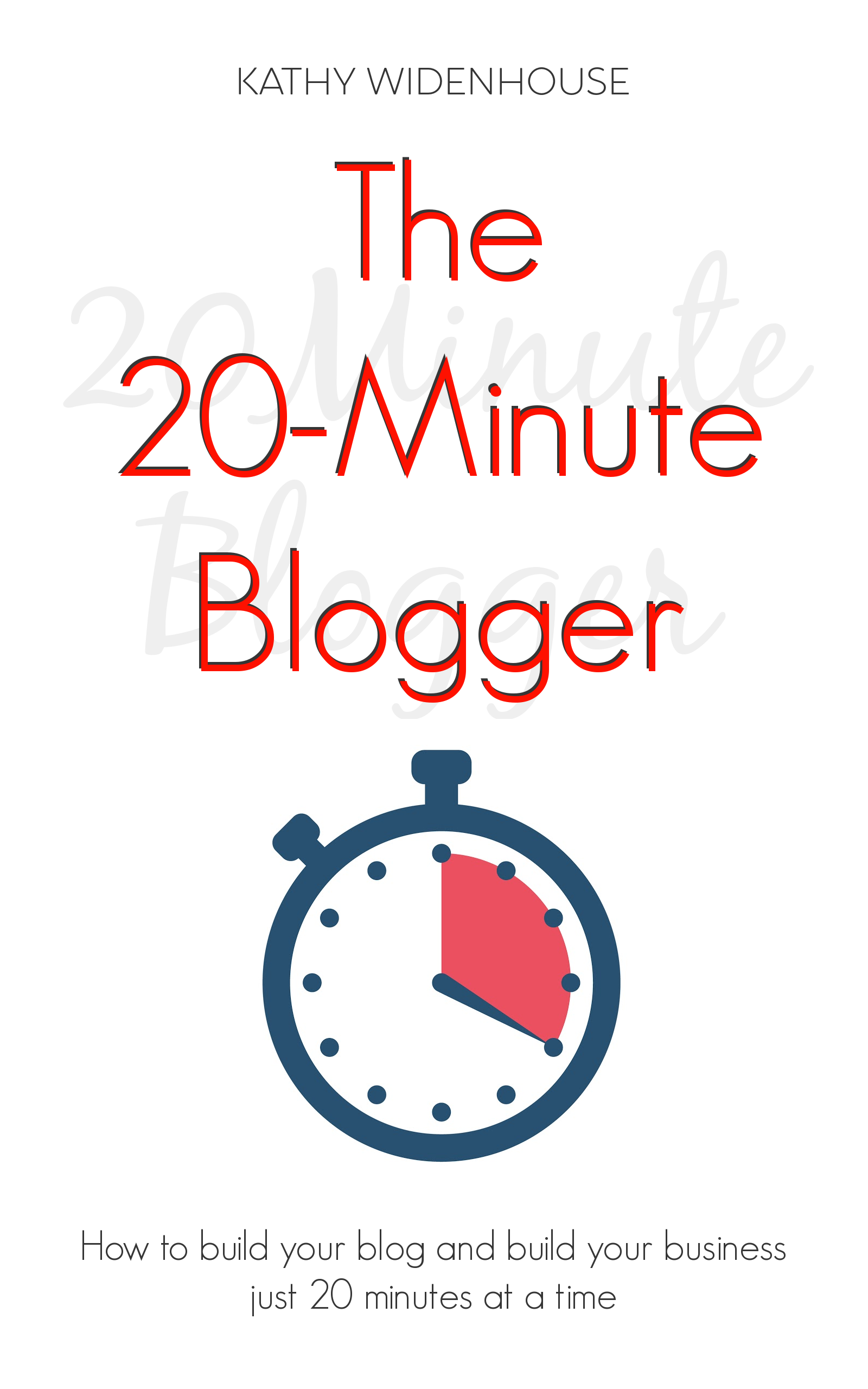 FREE: The 20-Minute Blogger: How to build your blog and build your business just 20 minutes at a time by Kathy Widenhouse