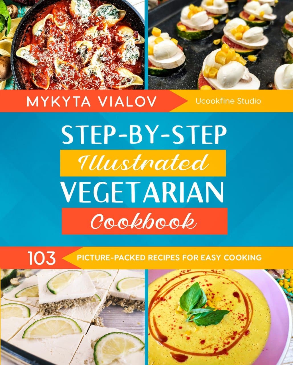 FREE: Step-by-step Illustrated Vegetarian Cookbook: 103 Picture-Packed Recipes for Easy Cooking by UCookFine Studio
