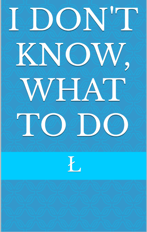FREE: I don’t know, what to do by Ł