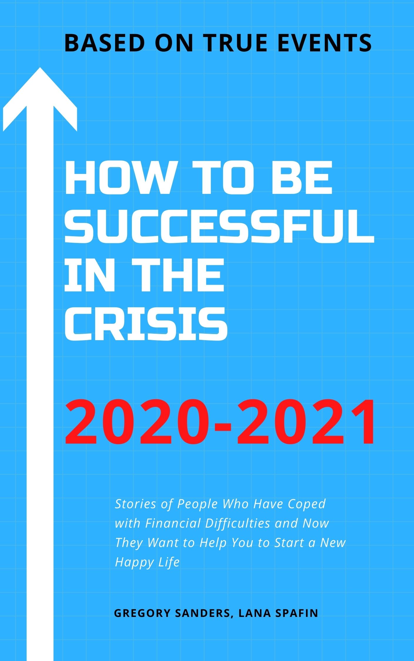 FREE: How to Be Successful in the Crisis 2020-2021. Based on True Events by Gregory Sanders, Lana Spafin