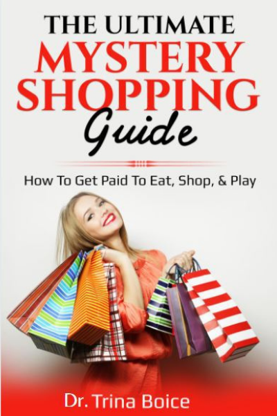 FREE: The Ultimate Mystery Shopping Guide: How To Get Paid To Eat, Shop, & Play by Dr. Trina Boice