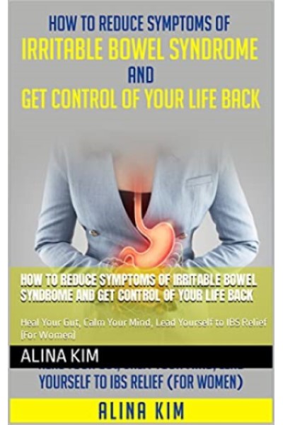 FREE: How to Reduce Symptoms of Irritable Bowel Syndrome and Get Control of Your Life Back by Alina Kim