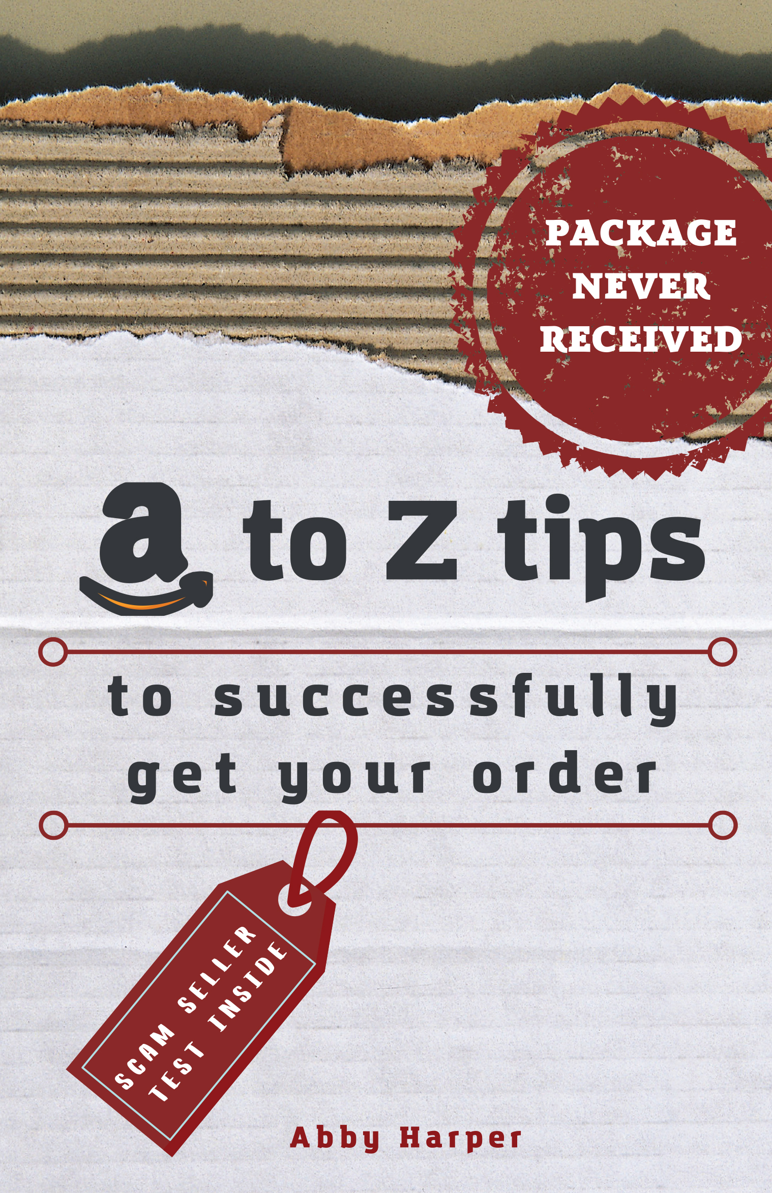 FREE: PACKAGE NEVER RECEIVED: A to Z tips to successfully get your order by Abby Harper