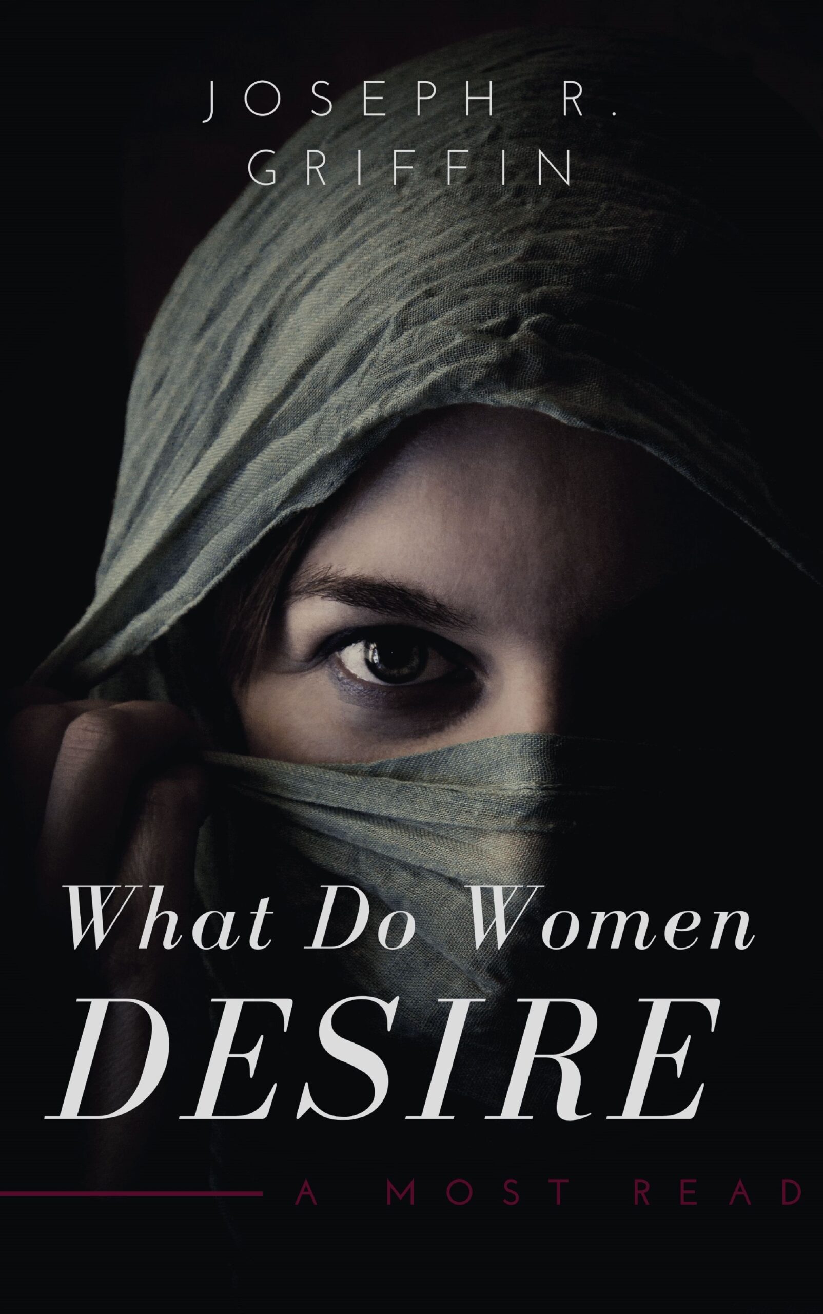 FREE: WHAT DO WOMEN DESIRE?: A Practical Oriented Guides To All Aspiring Men and Women who want to UNDERSTAND what a Woman Desire all over the world by Joseph R. Griffin