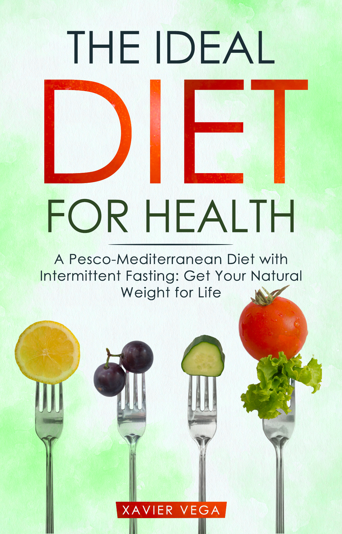 FREE: The Ideal Diet for Health A Pesco-Mediterranean Diet with Intermittent Fasting: Get Your Natural Weight for Life by Xavier Vega