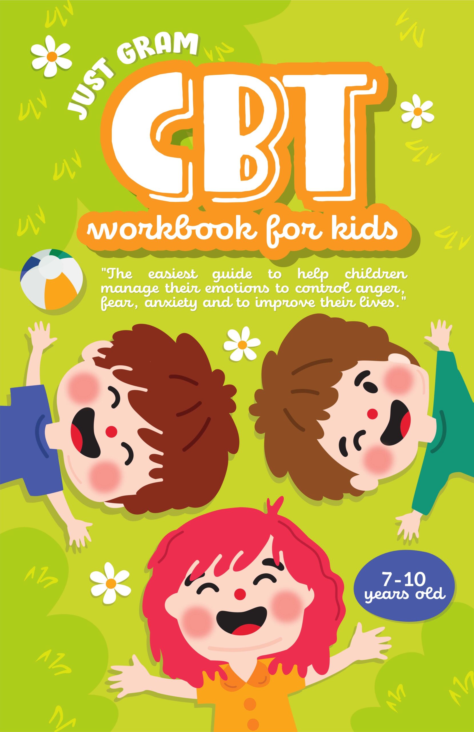 FREE: CBT WORKBOOK FOR KIDS 7-10: The easiest guide to help children manage their emotions to control anger, fear, anxiety and to improve their lives! by Just Gram