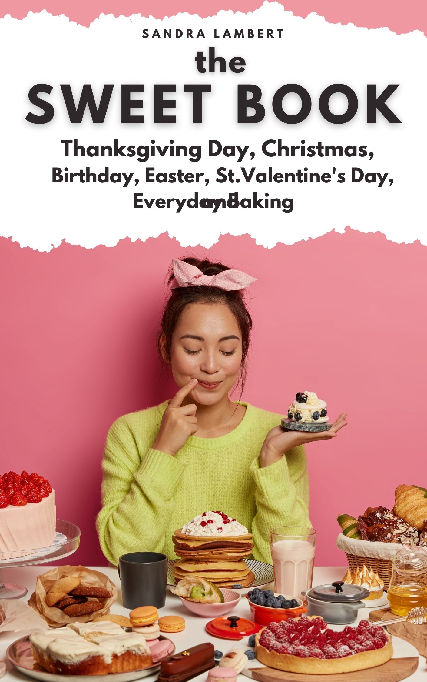 FREE: The SWEET BOOK : Thanksgiving Day, Christmas, Birthday, Easter, St. Valentines’ Day, and Everyday Baking by Sandra Lambert