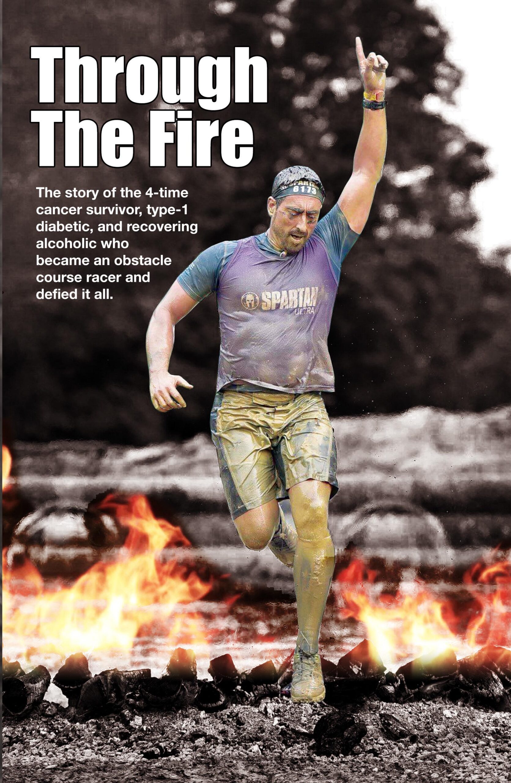 FREE: THROUGH THE FIRE : The story of the 4-time cancer survivor, type-1 diabetic, and recovering alcoholic who became an obstacle course racer and defied it all. by Nick Klingensmith