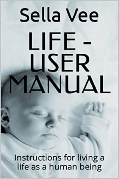 FREE: LIFE – User Manual: Instructions for living a life as a human being by Sella Vee