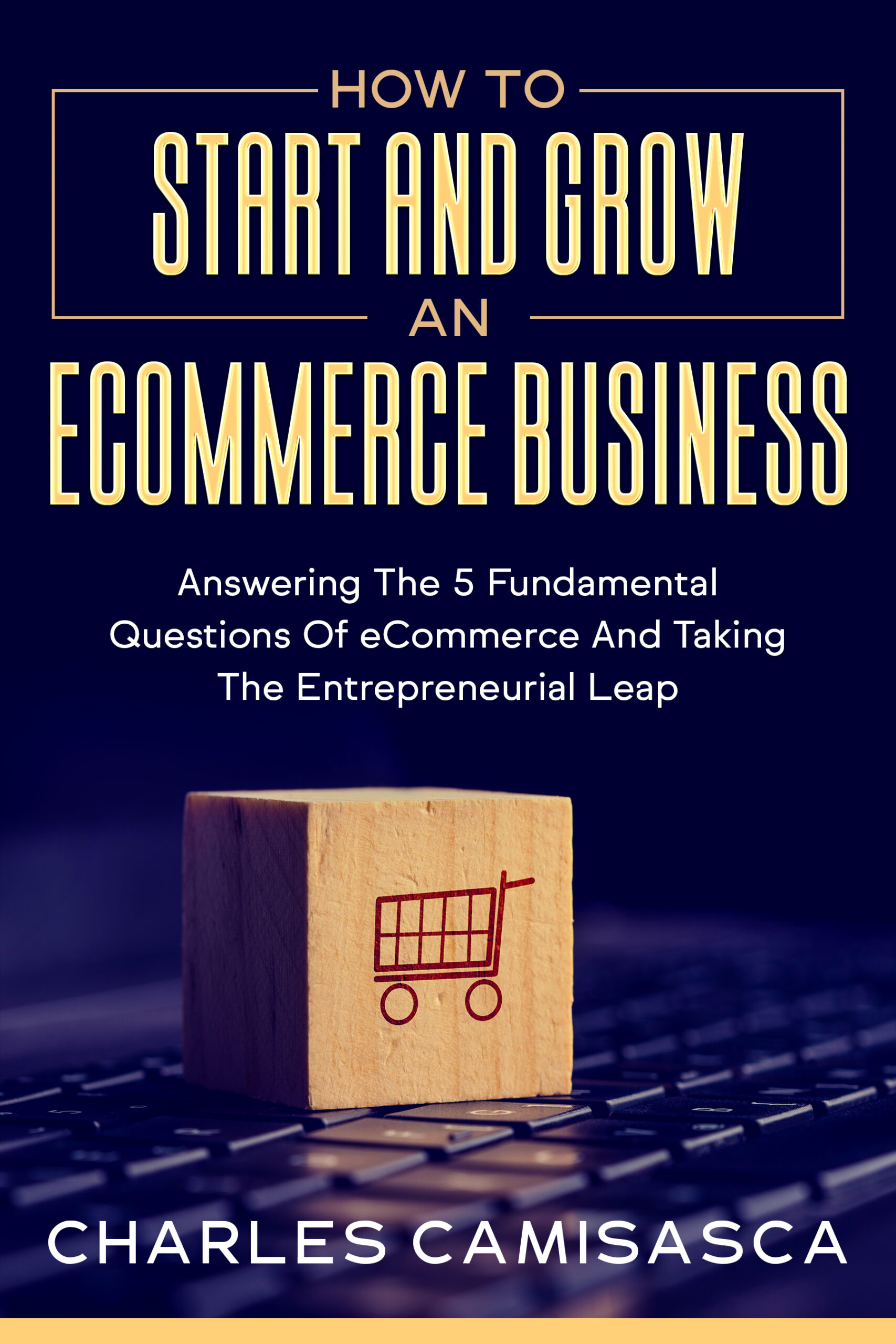 [22 Version] How to Start and Grow an E-Commerce Business by Charles Camisasca