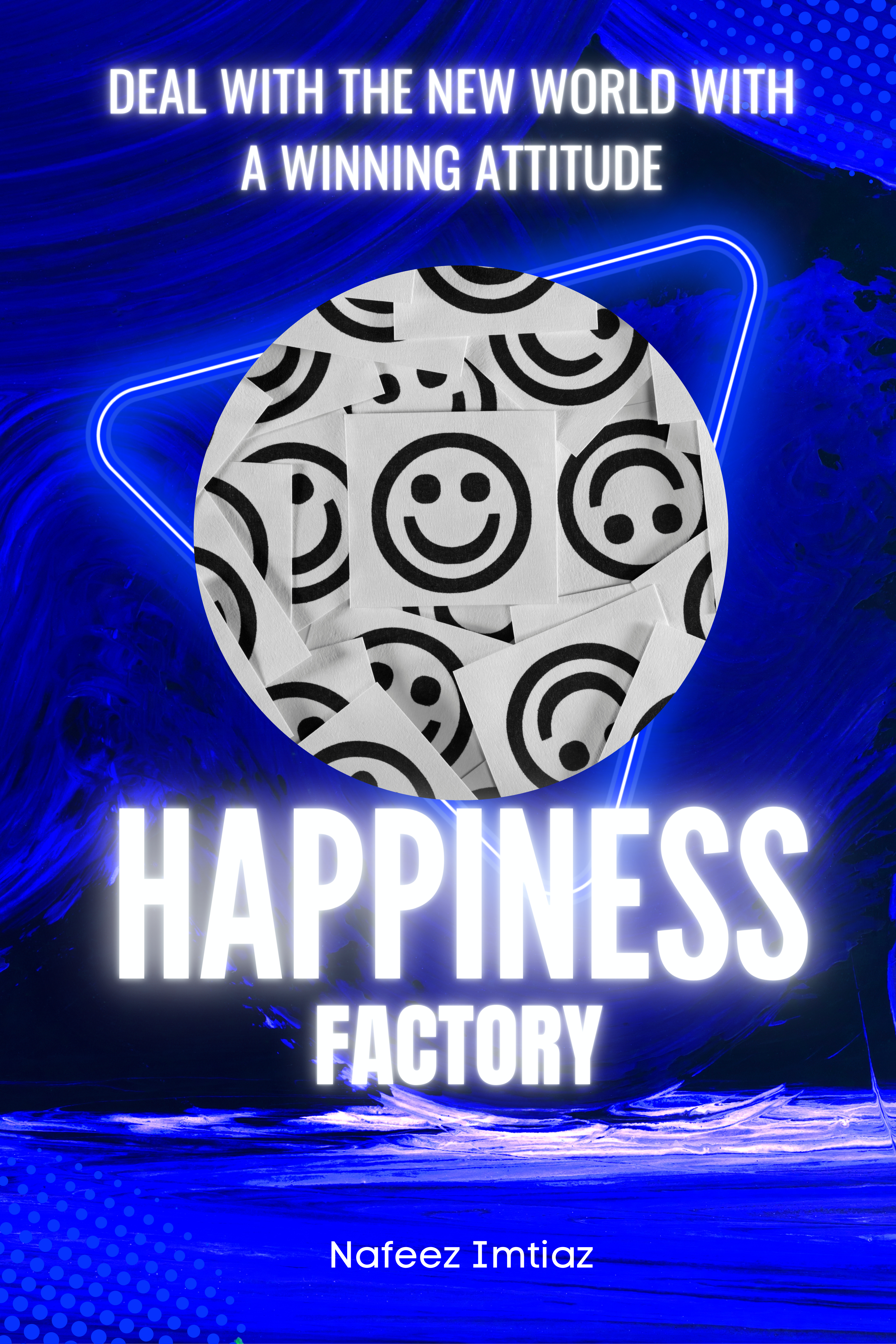 FREE: Happiness Factory: Deal With The New World With A Winning Attitude by Nafeez Imtiaz
