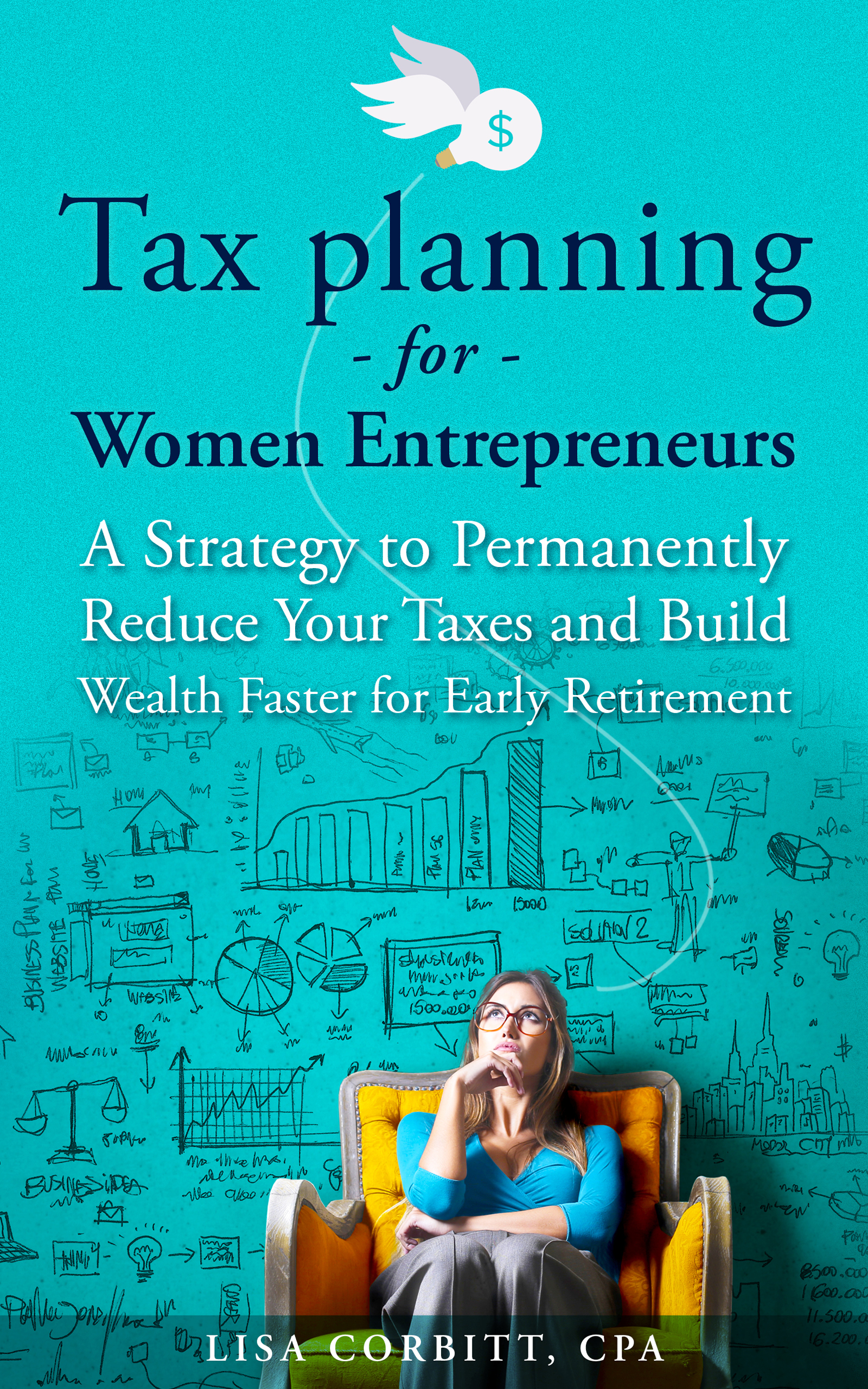 FREE: Tax Planning For Women Entrepreneurs: A Strategy to Permanently Reduce Your Taxes and Build Wealth Faster for Early Retirement by Lisa Corbitt