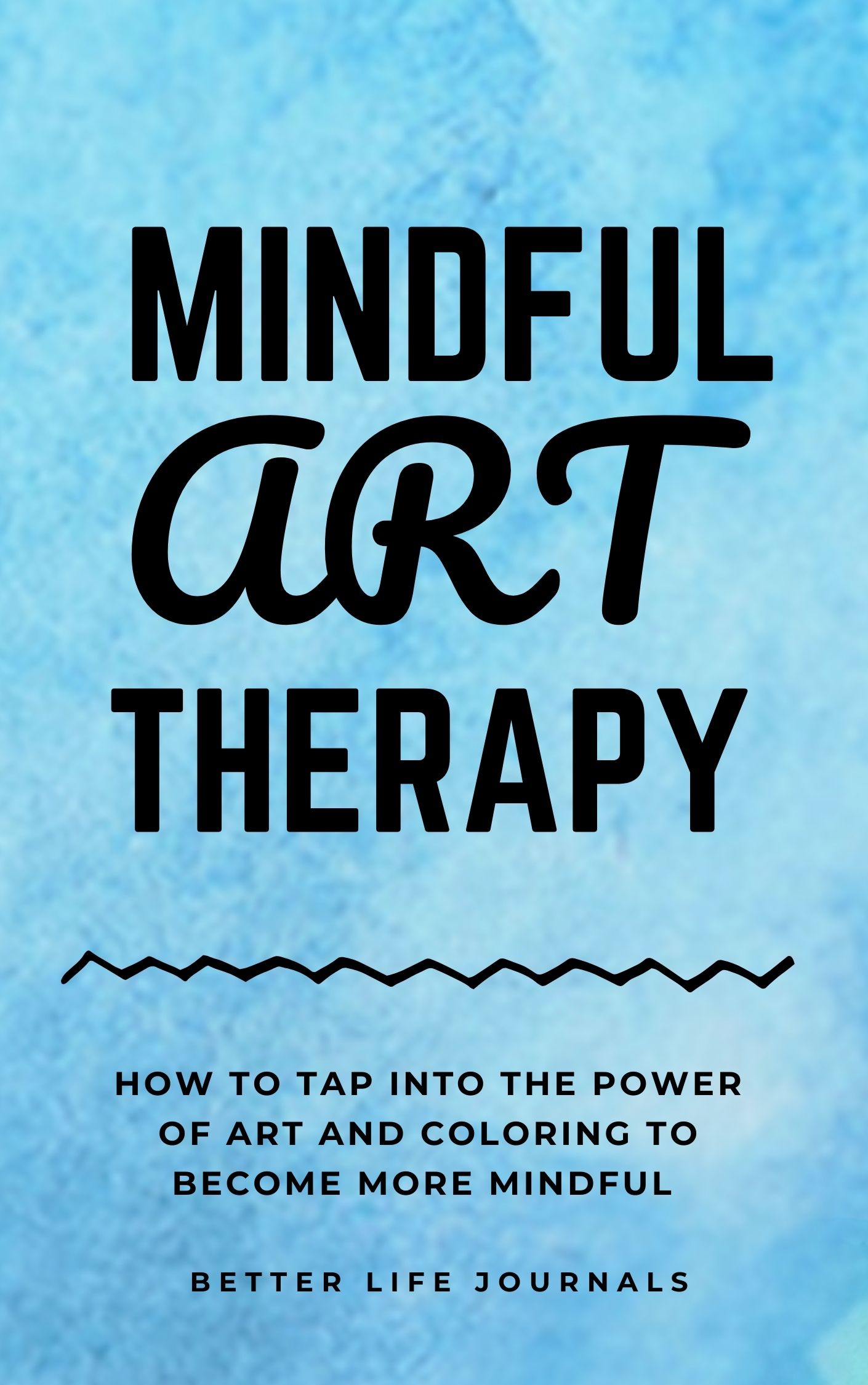 FREE: Mindful Art Therapy 101: How to Tap Into the Power of Art And Coloring to Become More Mindful by Better Life Journals