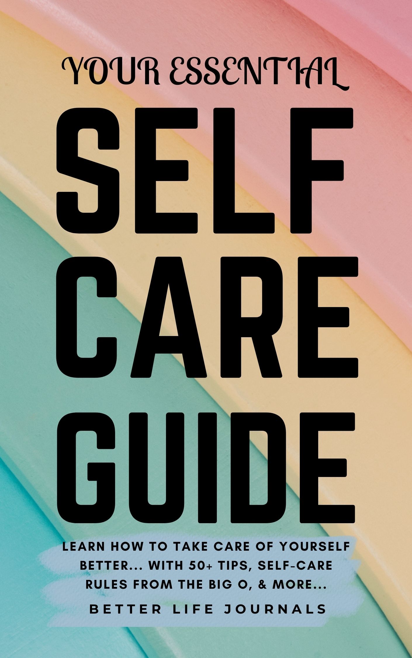 FREE: Your Essential Self Care Guide: Learn How To Take Care of Yourself Better, With 50+ Tips & Activities, Self-Love Rules From the Big O, Action Plan, And Much More… by Better Life Journals