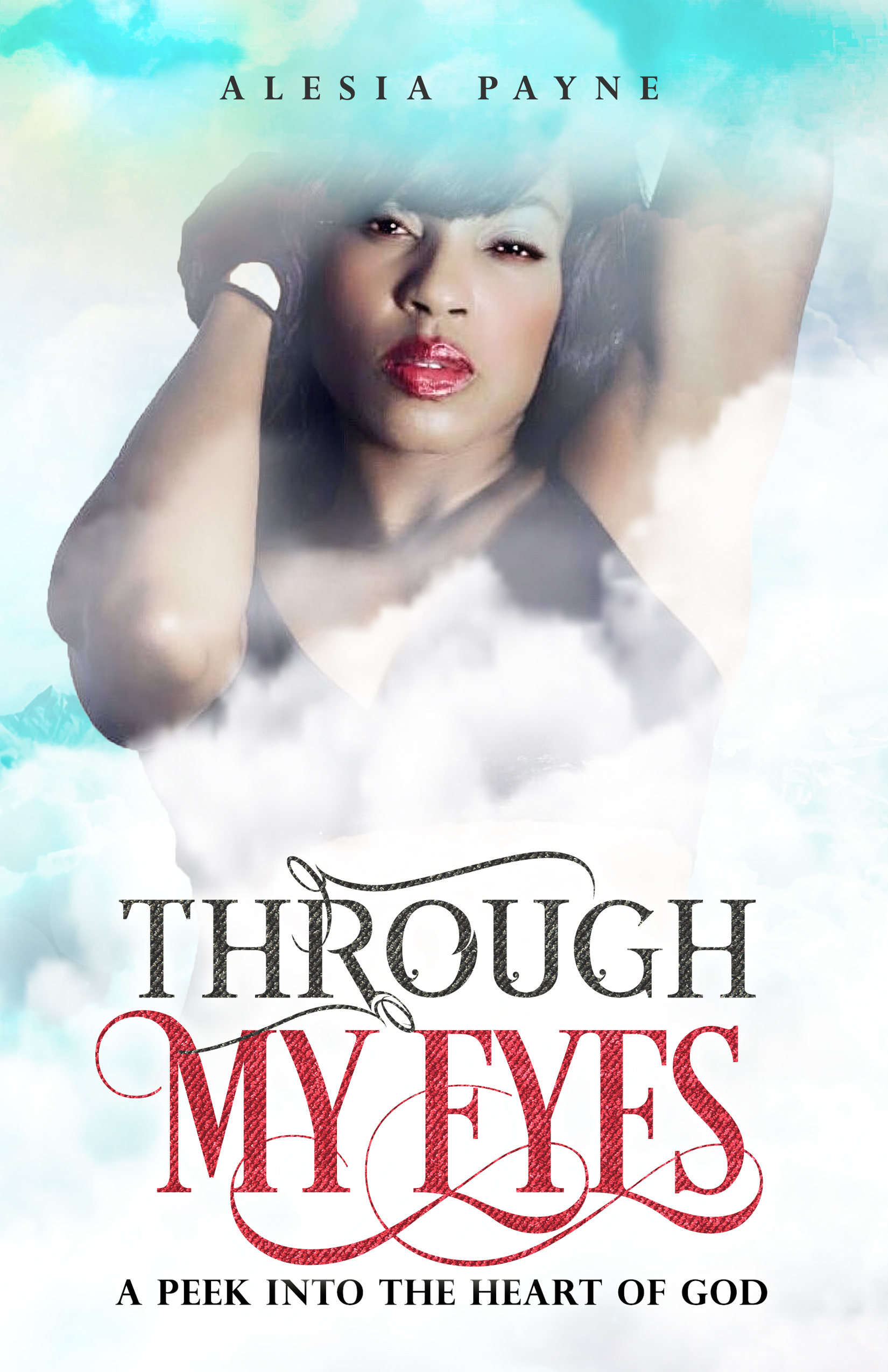 Through My Eyes A Peek into the Heart of God by Alesia Payne
