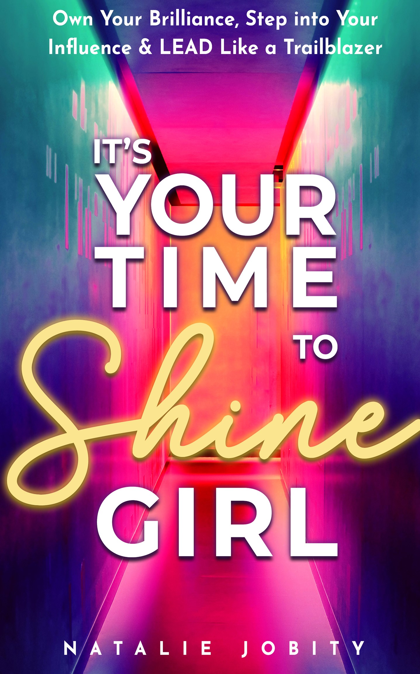 FREE: It’s Your Time to Shine Girl: Own Your Brilliance, Step into Your Influence, & Lead Like a Trailblazer by Natalie Jobity