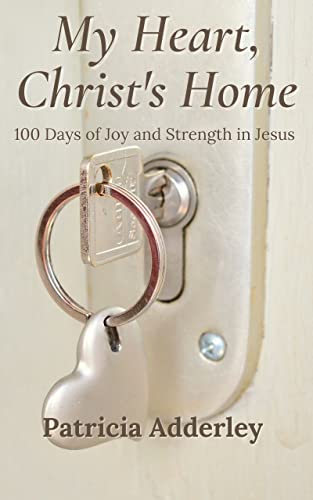 FREE: My Heart, Christ’s Home: 100 Days of Joy and Strength in Jesus by Patricia Adderley