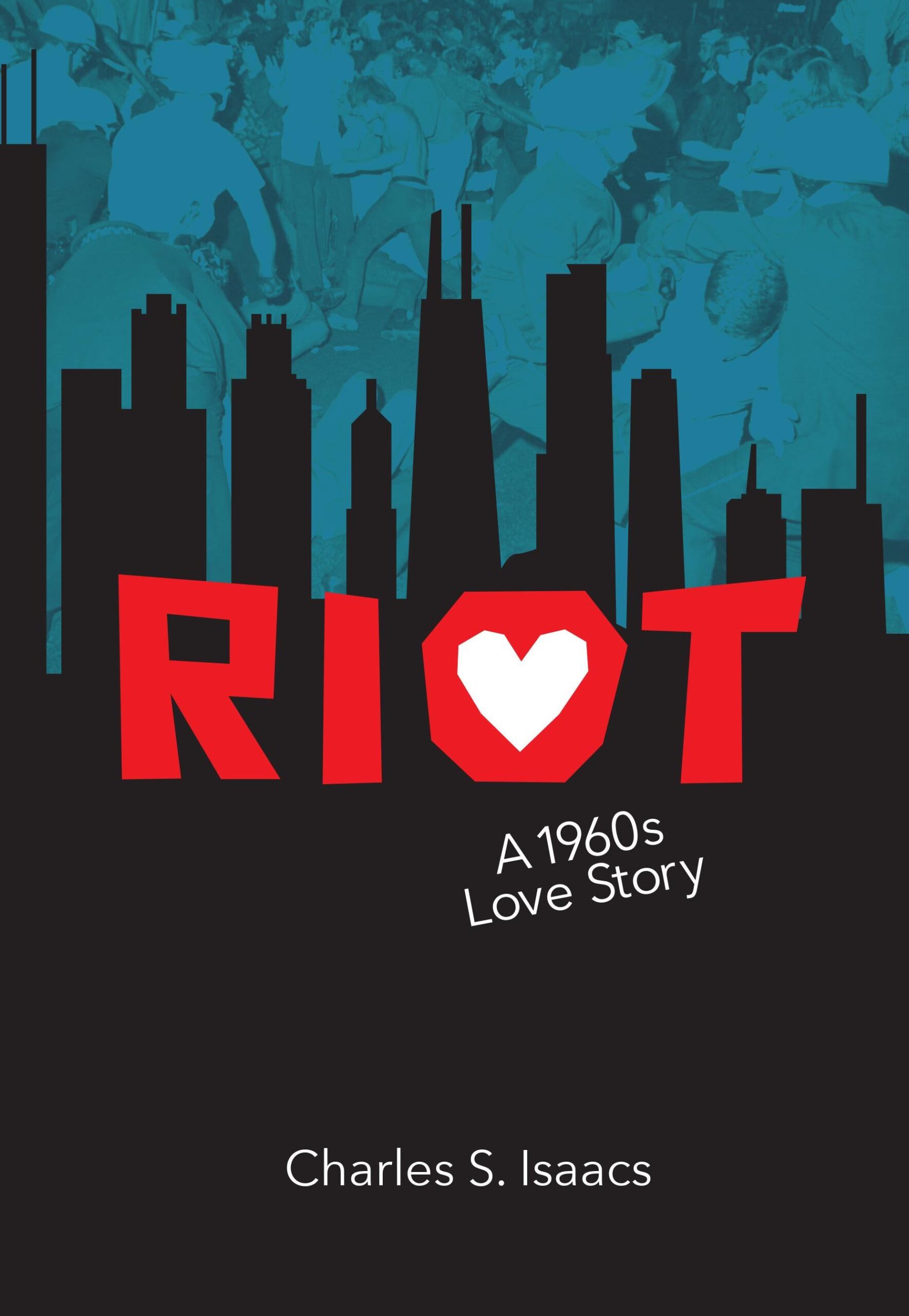 FREE: RIOT:  A 1960s Love Story by Charles S. Isaacs