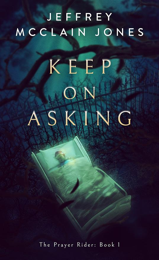 FREE: Keep on Asking: A Supernatural Christian Novel (The Prayer Rider Book 1) by Jeffrey McClain Jones