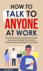 FREE: How to Talk to Anyone at Work: Avoid Awkwardness, Banish Social Anxiety, and Achieve Your Greatest Professional Goals WITHOUT Acting Fake by Carl Wolfe