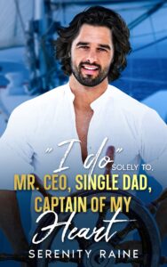 FREE: “I do” solely to, MR. CEO, SINGLE DAD, CAPTAIN OF MY HEART by Serenity Raine