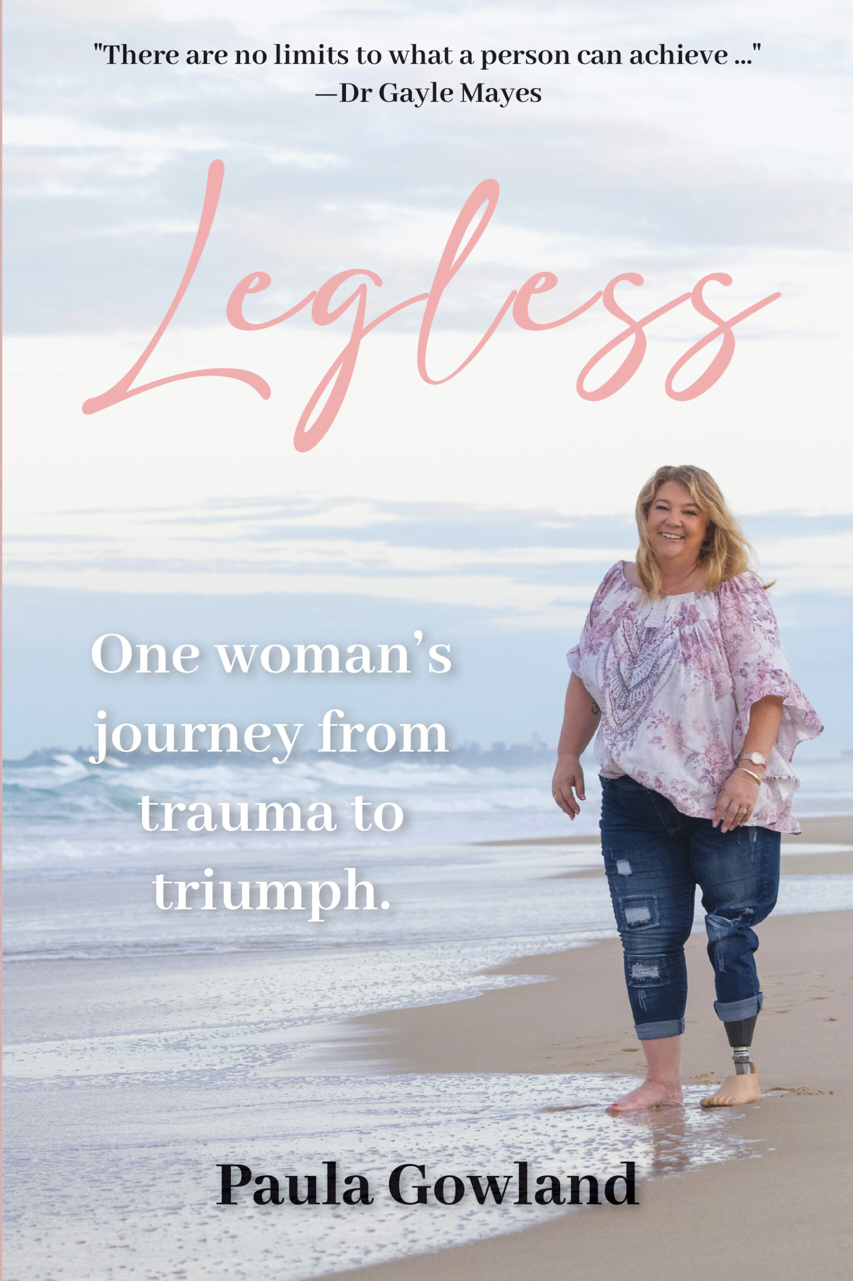 Legless: One woman’s journey from trauma to triumph by Paula Gowland